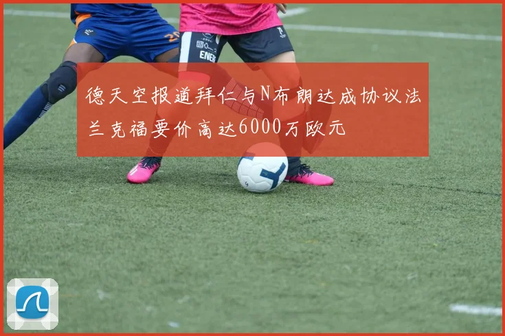 德天空报道拜仁与N布朗达成协议法兰克福要价高达6000万欧元
